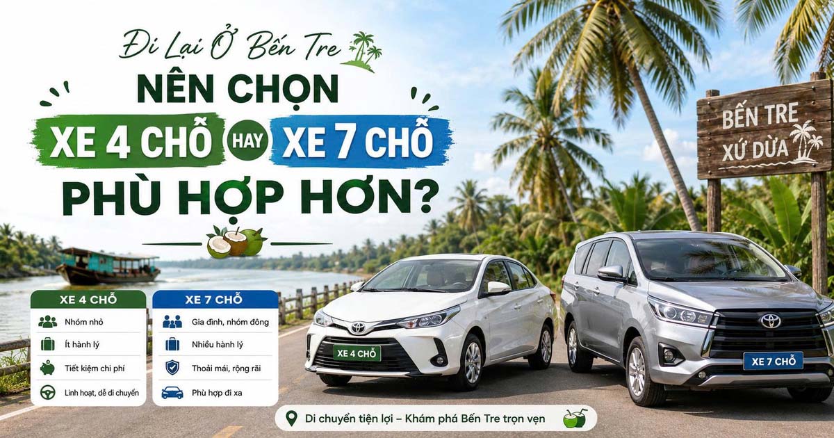 Đi Lại Ở Bến Tre Nên Chọn Xe 4 Chỗ Hay Xe 7 Chỗ Phù Hợp Hơn?